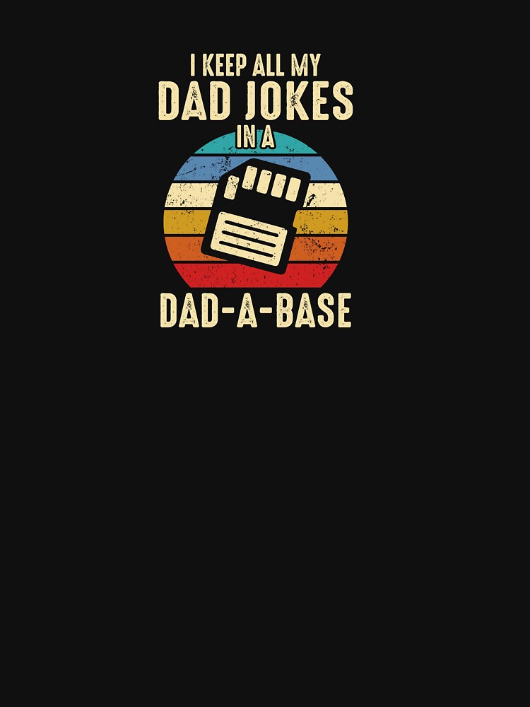 I Keep All My Dad Jokes In A Database by OHNS Corner