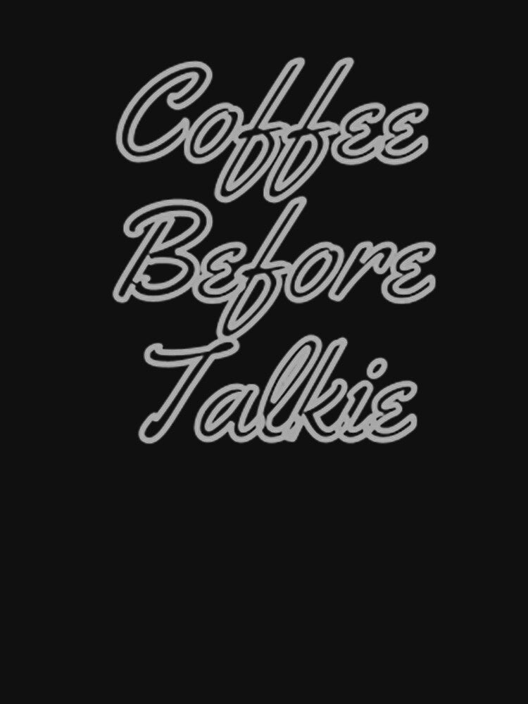 Coffee Before Talkie by Artistive