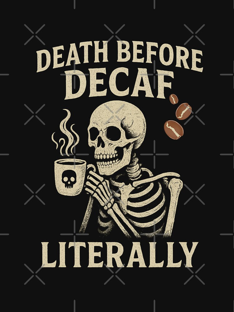 Death Before Decaf Literally – Skeleton Coffee Graphic Tee by MJTheSailor