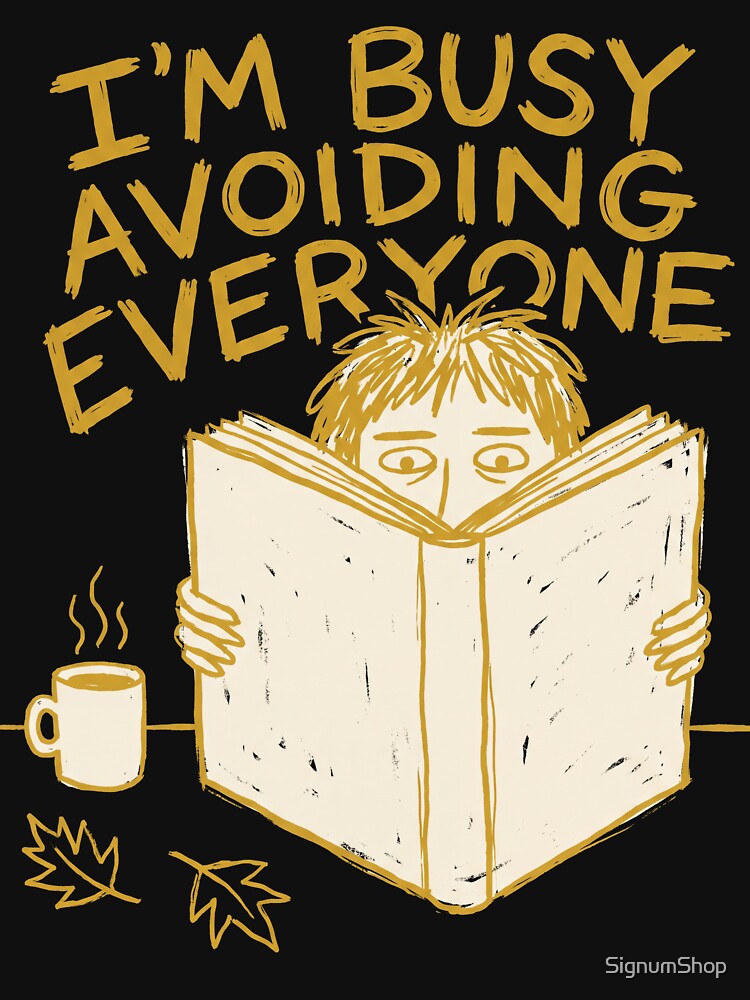 I’m Busy Avoiding Everyone by SignumShop