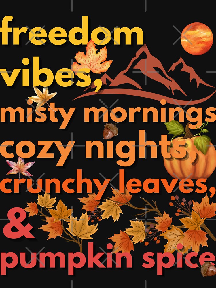 freedom vibes misty mornings cozy nights crunchy leaves & pumpkin spice by movie-popcorn