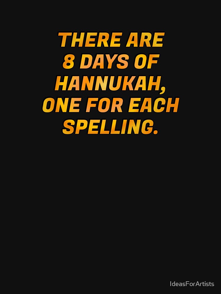There are 8 days of Hanukkah, one for each spelling - funny Hanukkah by Inspirationmotivation