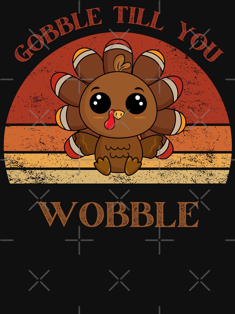 Gobble till you wobble- Funny turkey t shirts by ZoesAttic