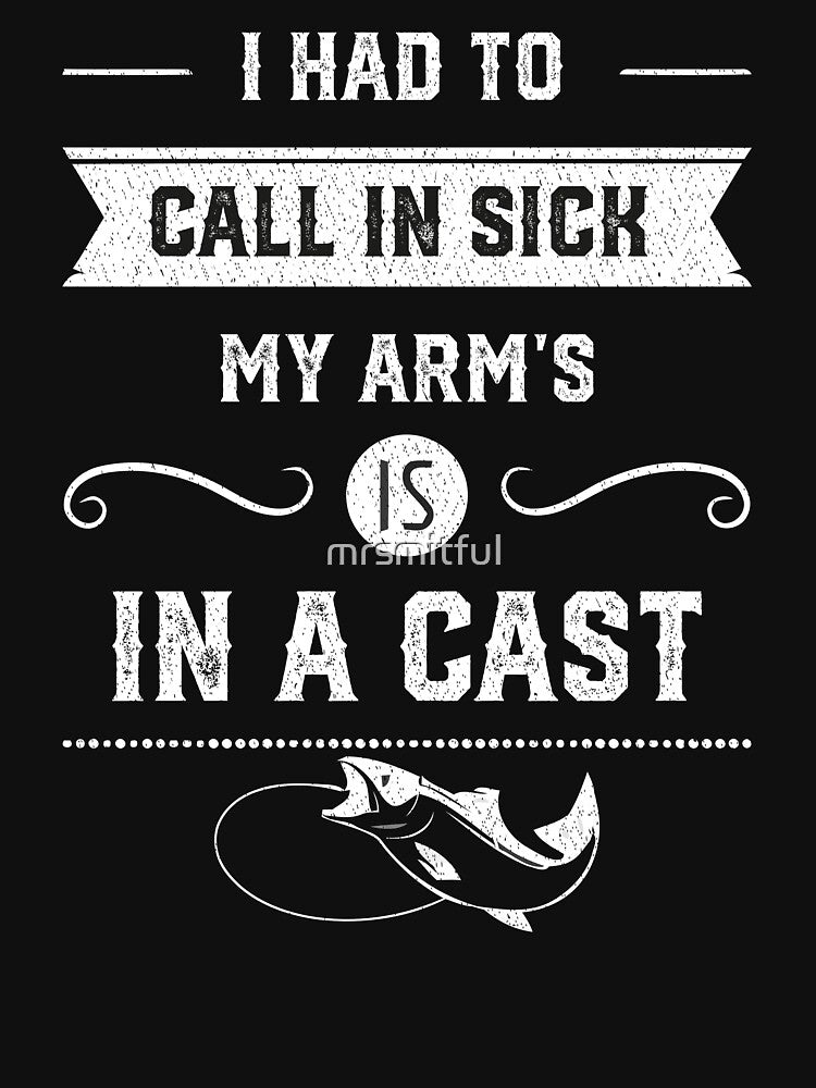I Had To Call In Sick My Arm Is In A Cast - Funny Ice Fly Gone Bass Fishing by mrsmitful
