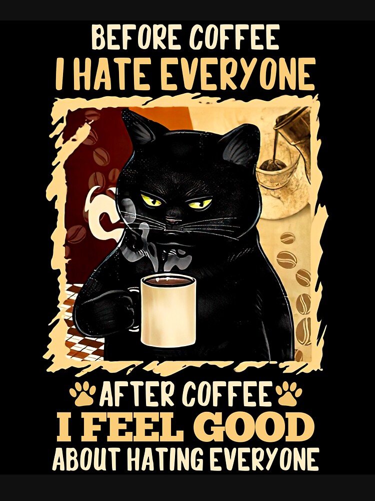 before coffee i hate everyone after coffee by HongHaHN
