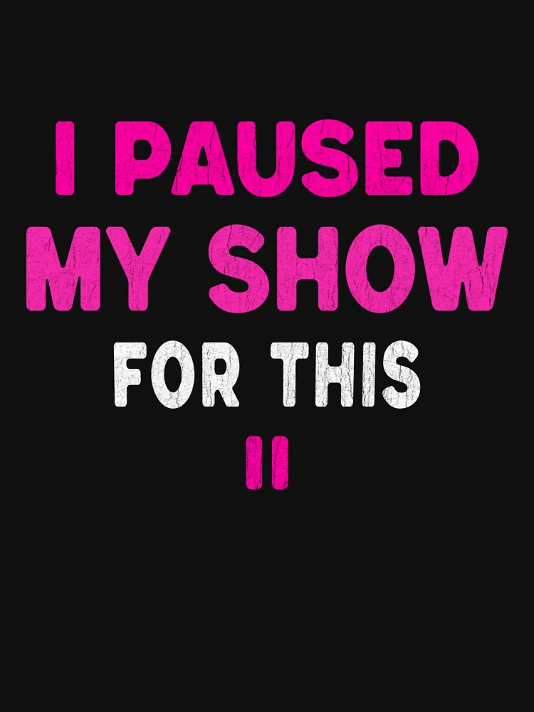 I Paused My Show For This Funny Mom T-Shirt by Tired Mom Club Co