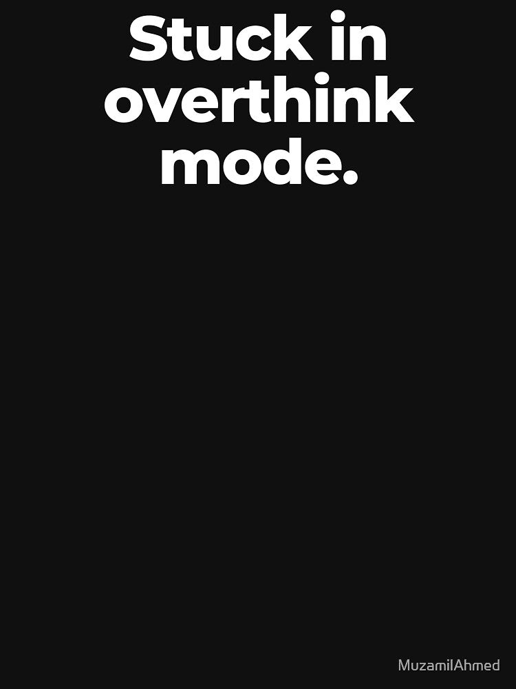 Stuck in overthink mode. by MuzamilAhmed