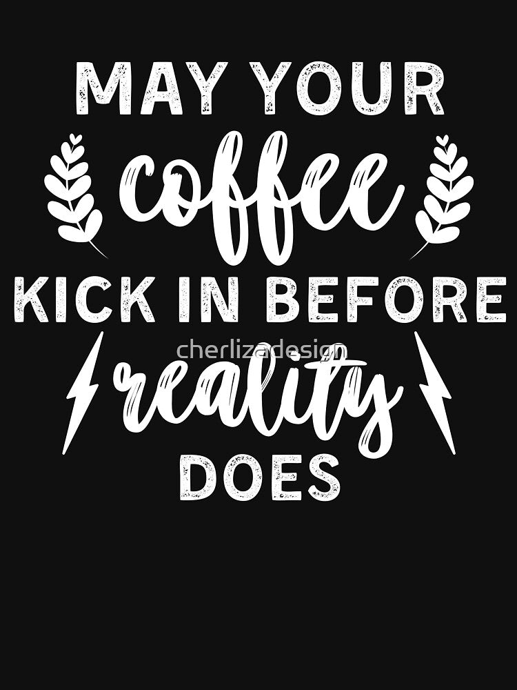 May Your Coffee Kick In Before Reality Does by cherlizadesign