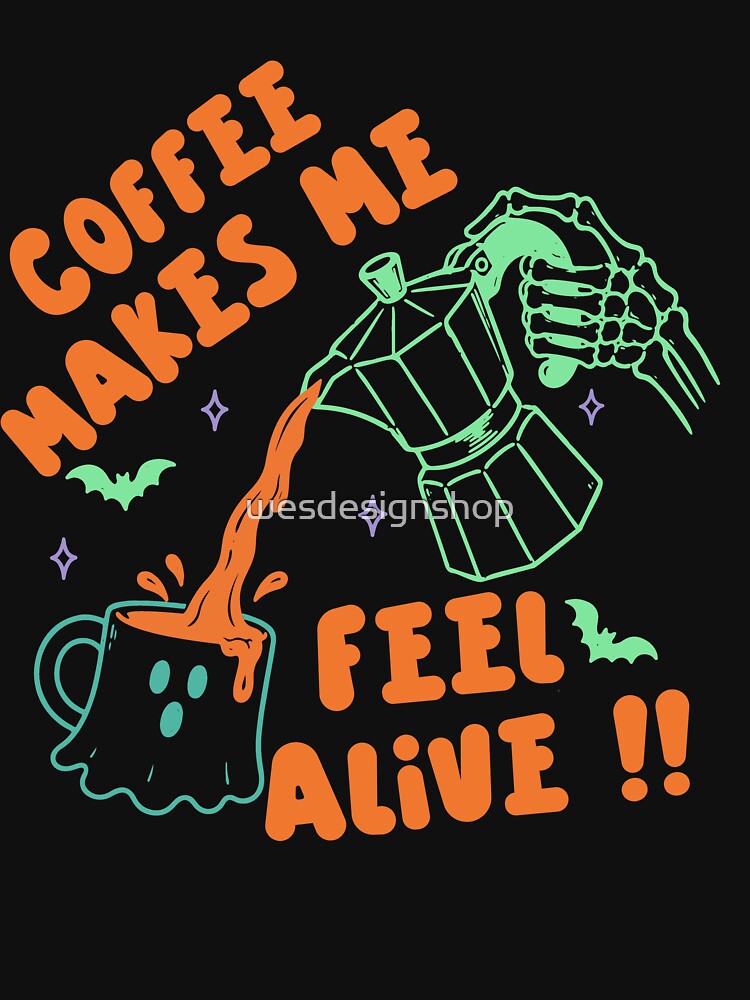 Coffee Makes Me Feel Alive by wesdesignshop