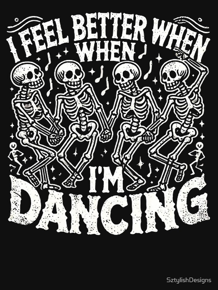I Feel Better When I'm Dancing Fun Skeleton Dance Lover by SztylishDesigns