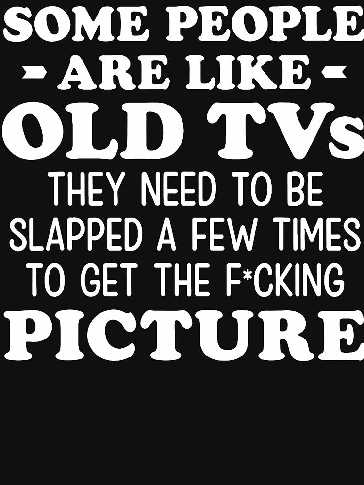Some People Are Like Old Tvs They Need To Be Slapped A Few by JamesCrArt