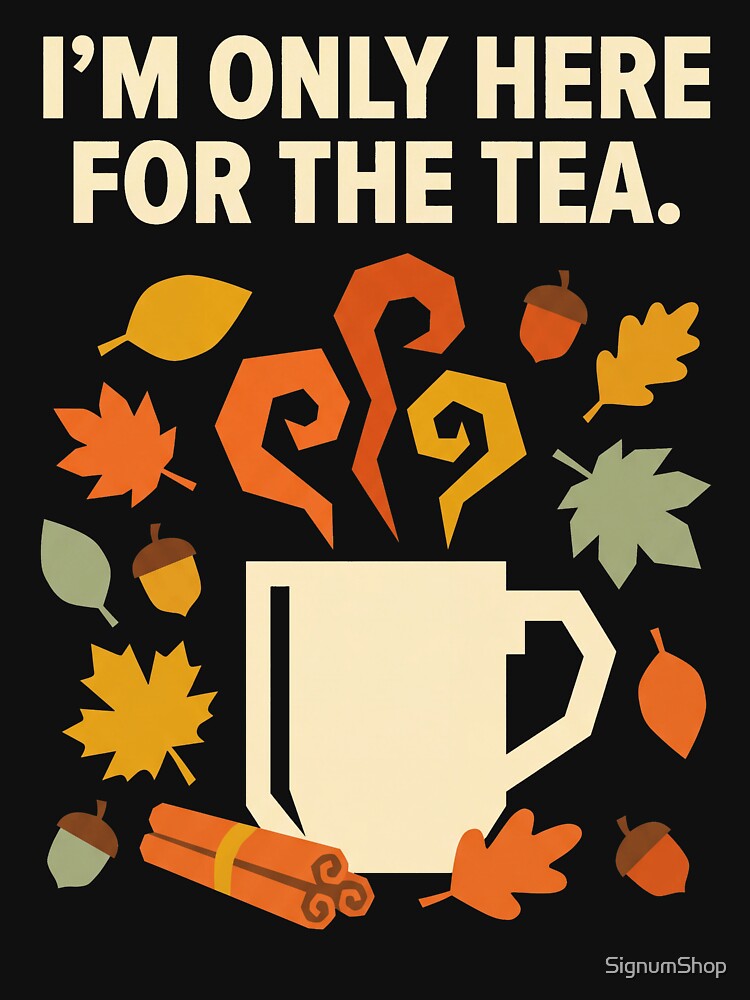 I'm Only Here For The Tea by SignumShop