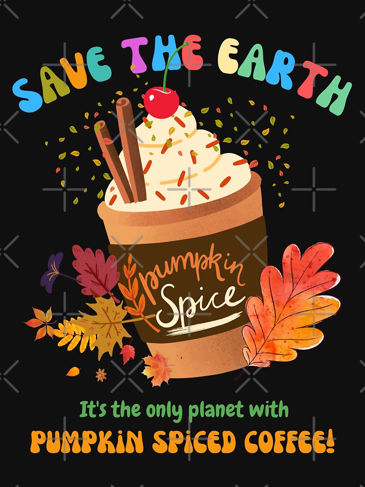 Save the Earth, it's the only Planet with pumpkin Spice Coffee 003 by FCS Specialties LLC