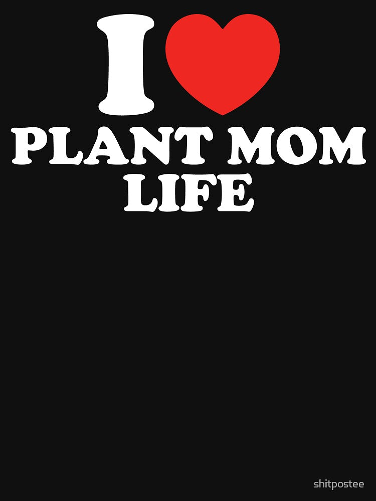 I Love Plant Mom Life by shitpostee