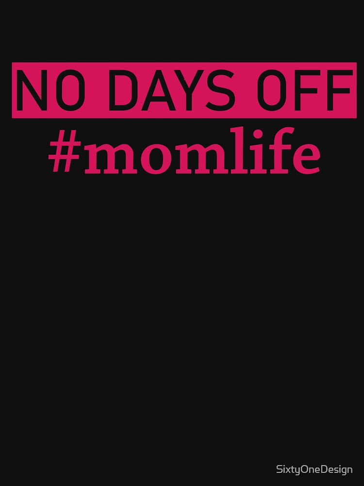 No Days Off Mom Life by SixtyOneDesign