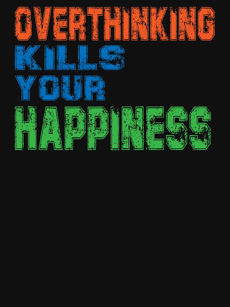 Overthinking kills your happiness by TeeEagle