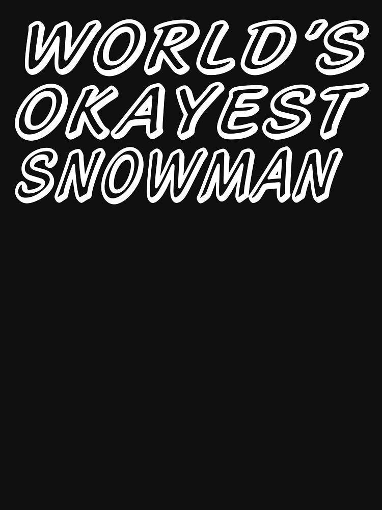 WORLD'S OKAYEST SNOWMAN by T-shirtgallery