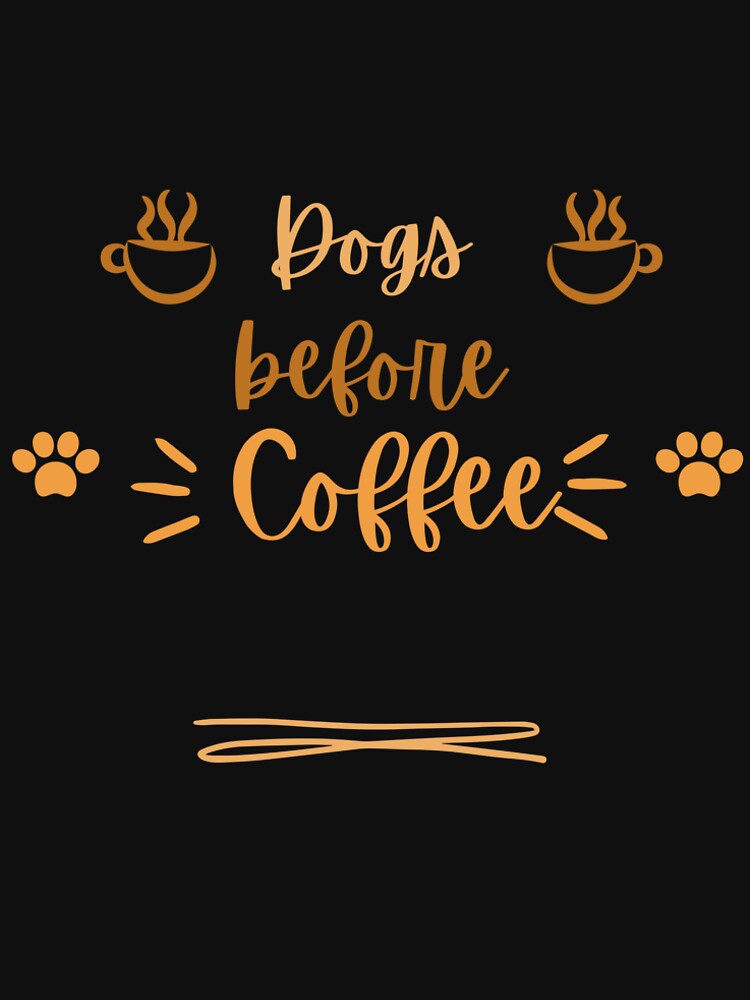 Dogs before Coffee. Funny coffee and dog quote design. by Doggymadness