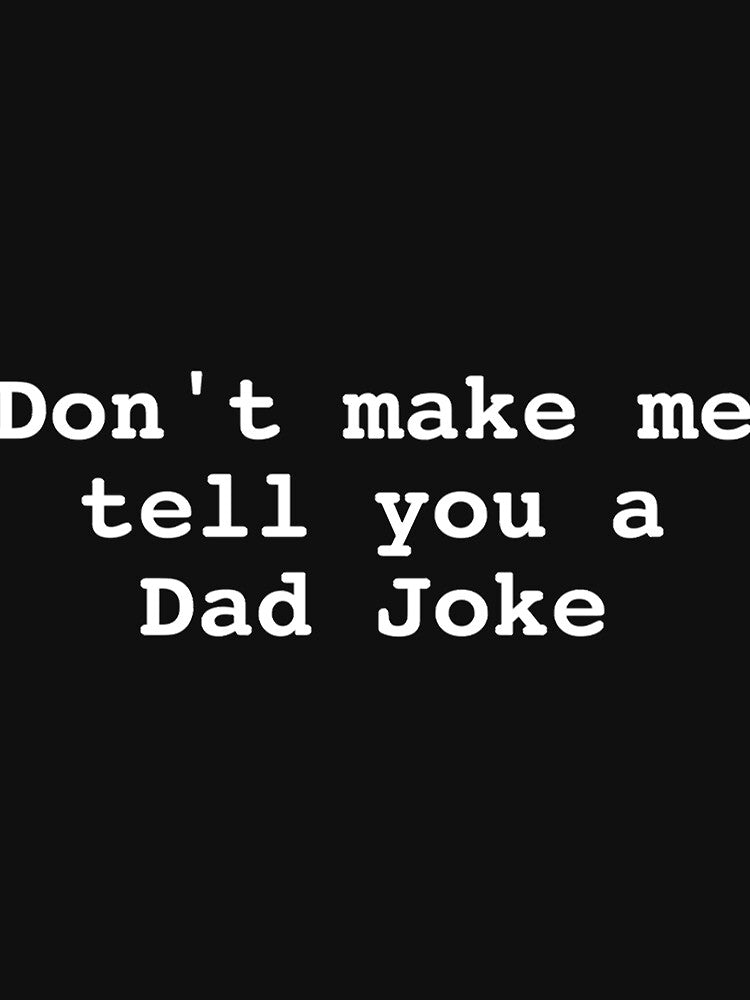 Don't make me tell you a Dad Joke - Dad Jokes by Carley Peter