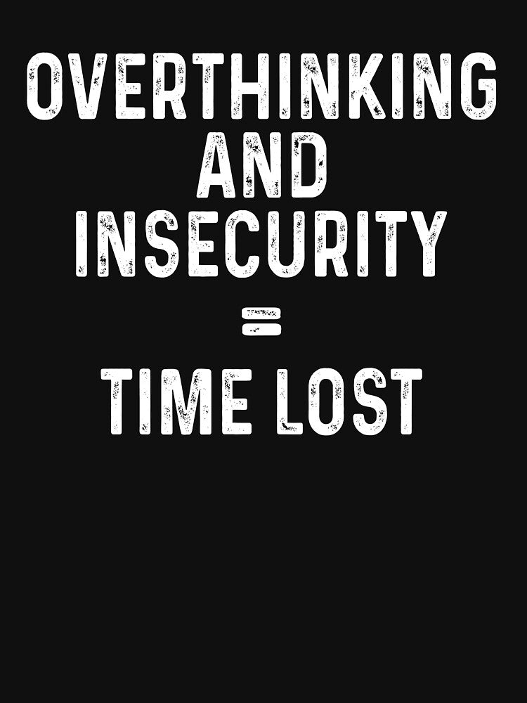 Overthinking and insecurity equal time lost by DuaneGarrett
