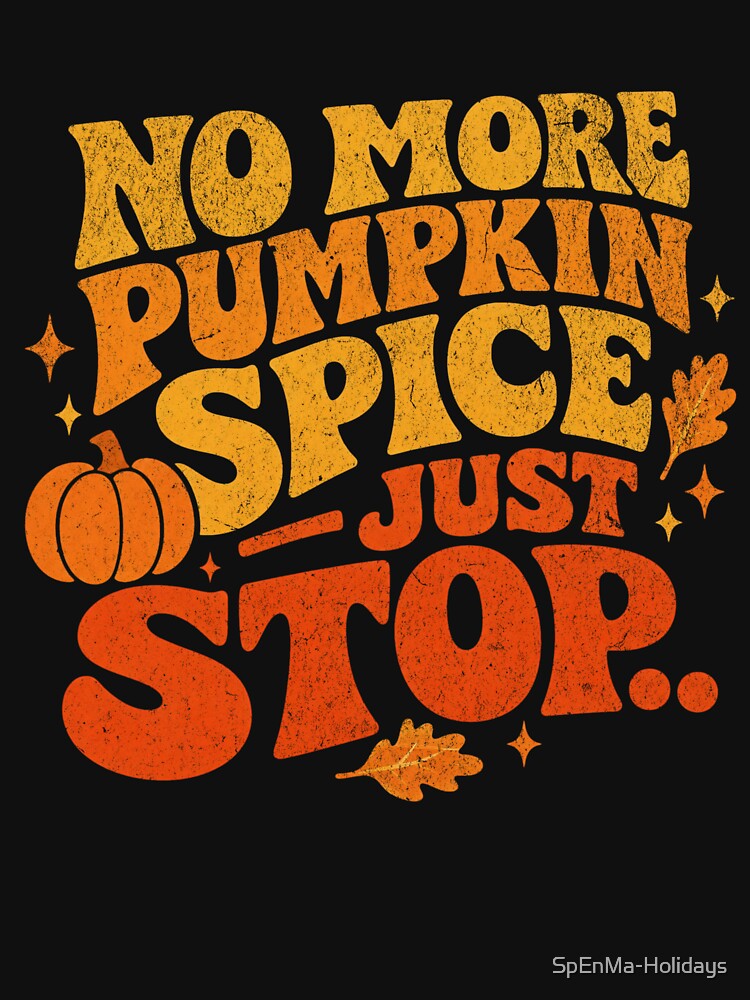 No More Pumpkin Spice Just Stop by SpEnMa-Holidays
