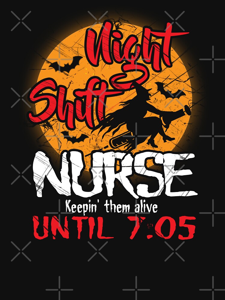 Nurse Halloween Night Shift.  Night shift nurse.  Keepin' them alive until 7:05 by Deano's Designs