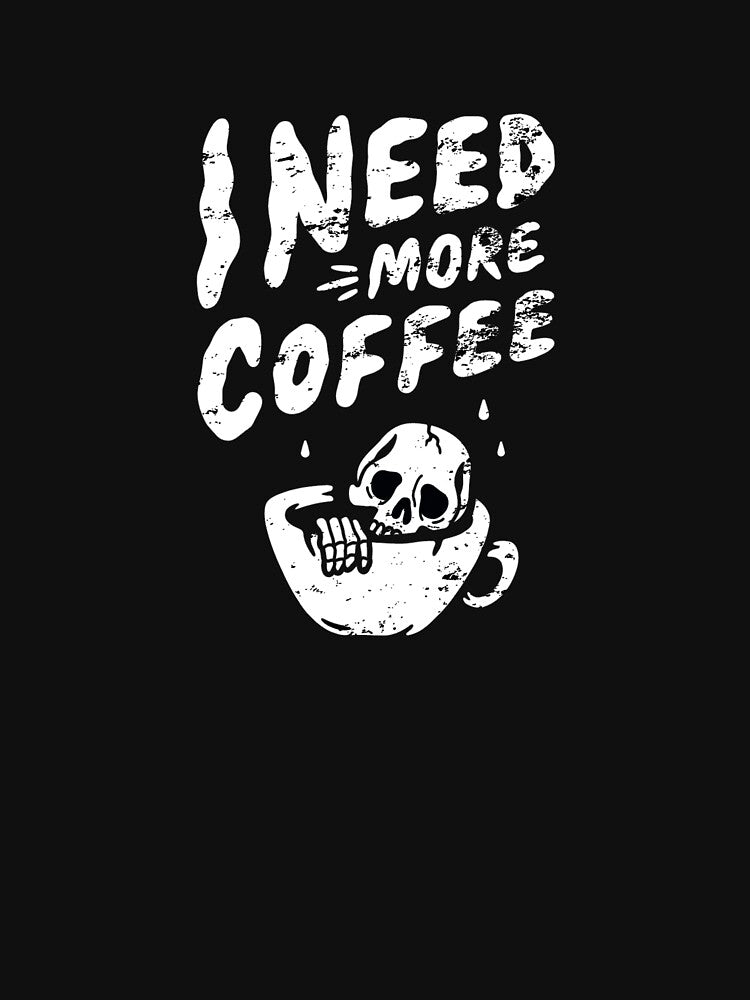 I Need More Coffee Skeleton Coffee Skull Coffee Lover by enjoytheshirt