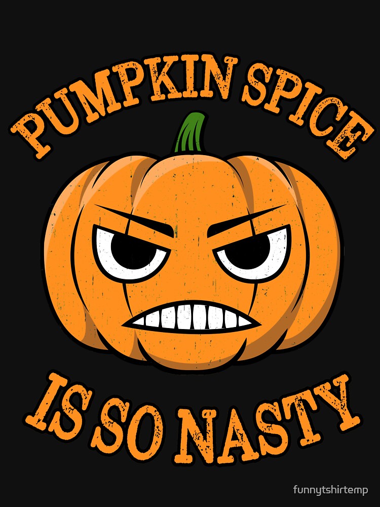 Pumpkin Spice is Nasty by funnytshirtemp