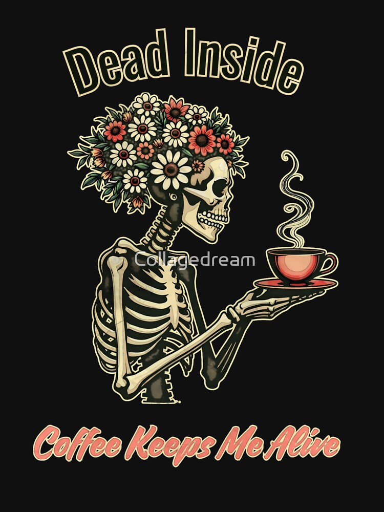 Skeleton and  coffe Drink, dead inside, coffee lovers by Collagedream