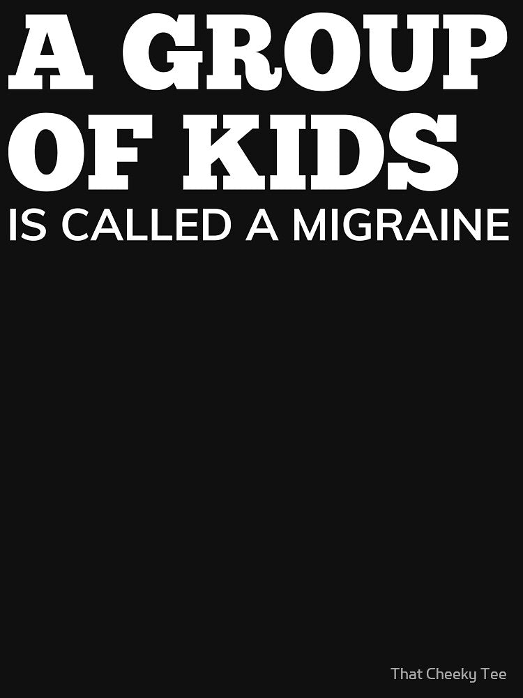 A Group Of Kids Is Called A Migraine. Funny Mom Life and Parenting Quote. White. by That Cheeky Tee