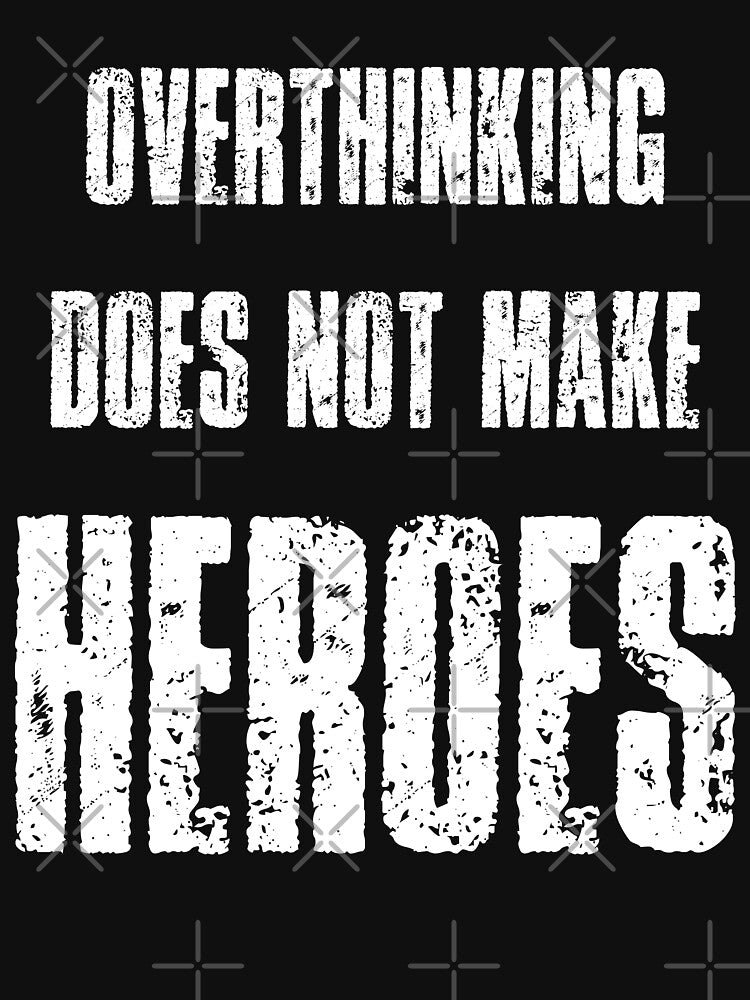 overthinking does not make heroes stop overthinking - motivational mental health by XIOMOS