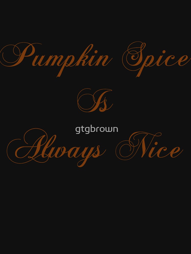 Pumpkin Spice Is Always Nice by gtgbrown
