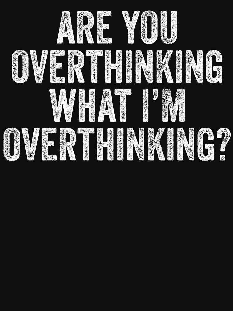 Are you overthinking what i'm overthinking by RyuEssence