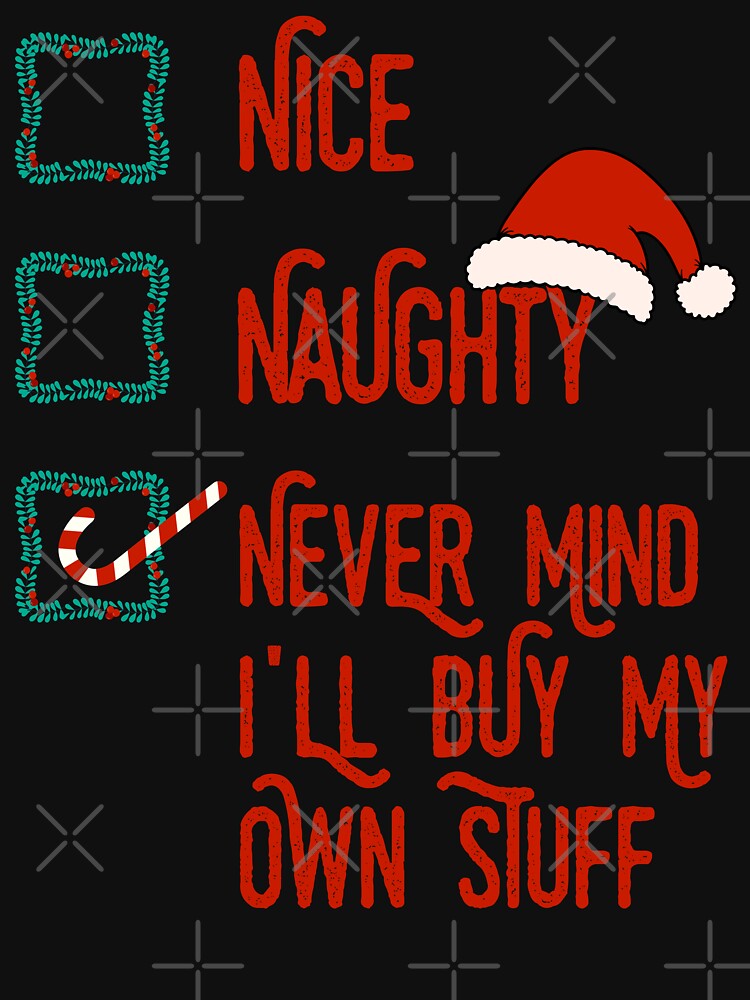 Funny Christmas List Nice Naughty Never Mind I'll Buy My Own Stuff by artworkbyrihen