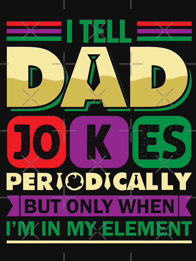 I Tell Dad Jokes Periodically But Only When I'm In My Element! - Funny Dad Joke Father's Day by swedtees