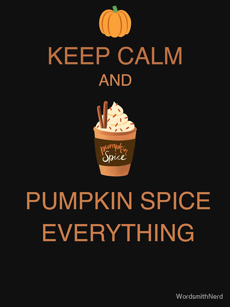 Keep Calm and Pumpkin Spice Everything by WordsmithNerd