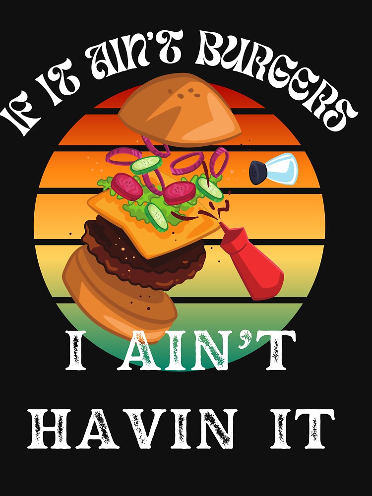 If It Ain't Burgers I Ain't Having It, For The Love Of Burgers by SolSel ⭐⭐⭐⭐⭐
