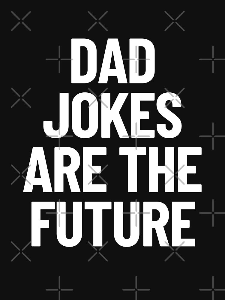 Dad Jokes Are The Future Funny Dad Joke by Legit Hooligan