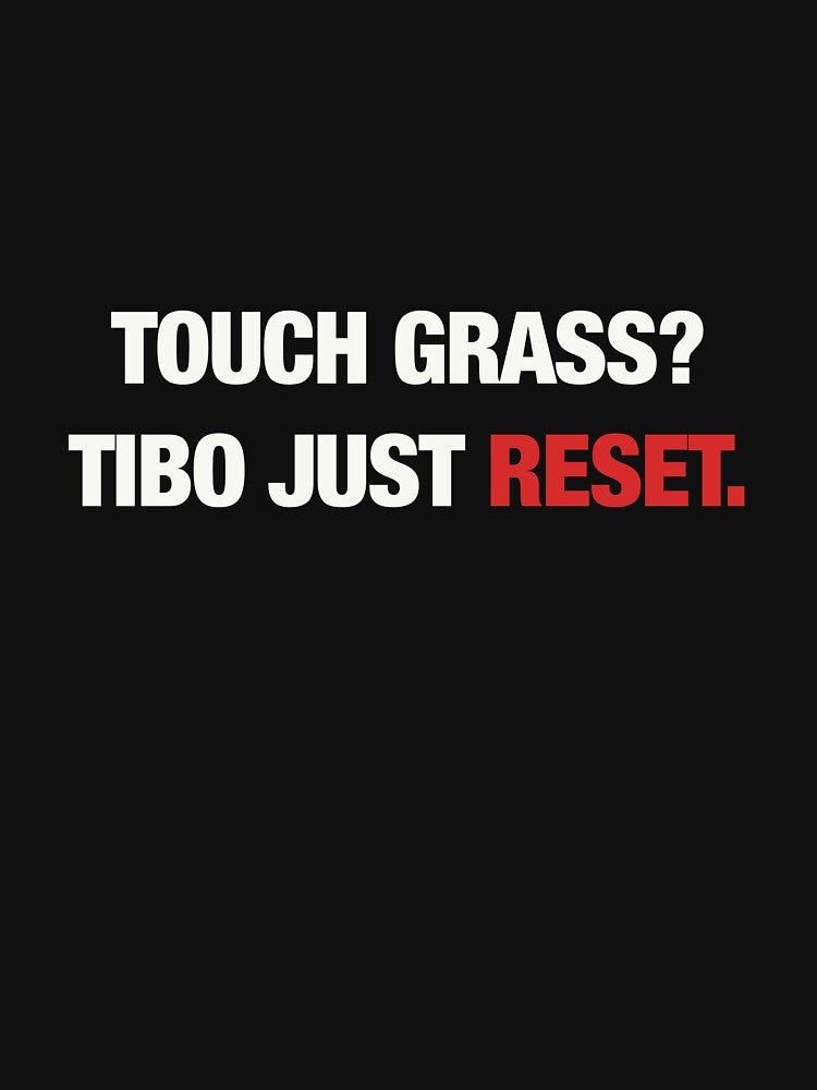 Touch Grass? Tibo Just Reset. — Bold Typographic T-Shirt by diff-official