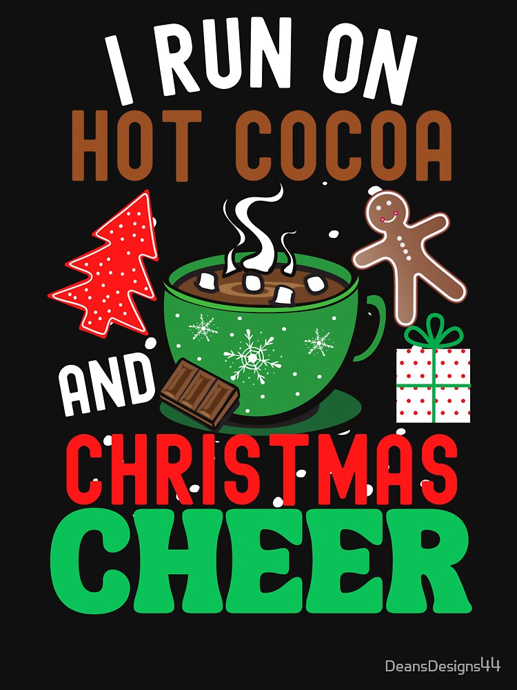 I Run On Hot Cocoa and Christmas Cheer by DeansDesigns44