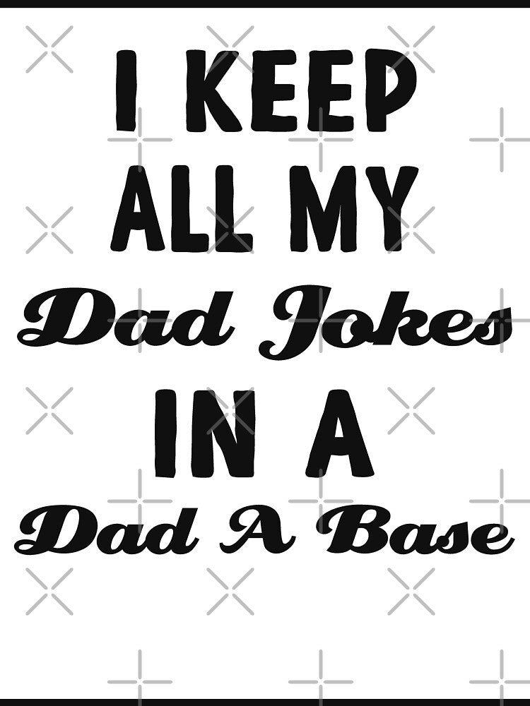 I Keep All My Dad Jokes In A Dad A Base by Style2Vie