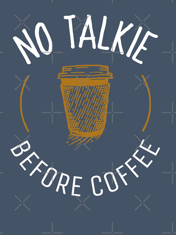 NO TALKIE BEFORE COFFEE T-SHIRT COFFEE LOVER ESSENTIAL by BestCoolStuff