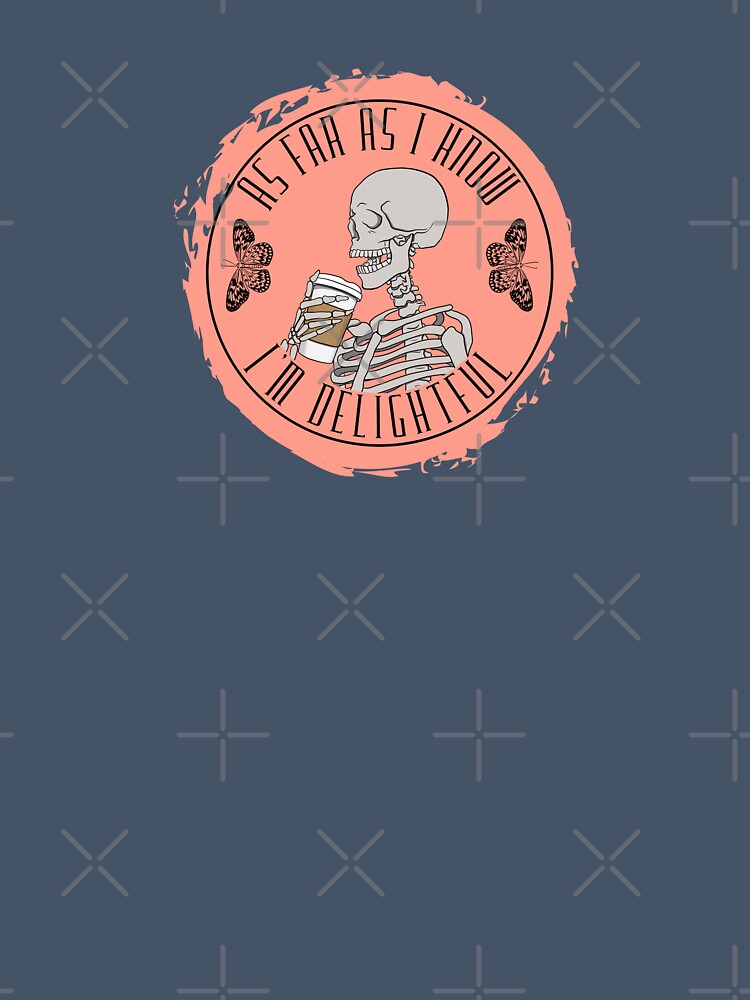 As Far As I Know I'm Delightful by Lampblack and Bone