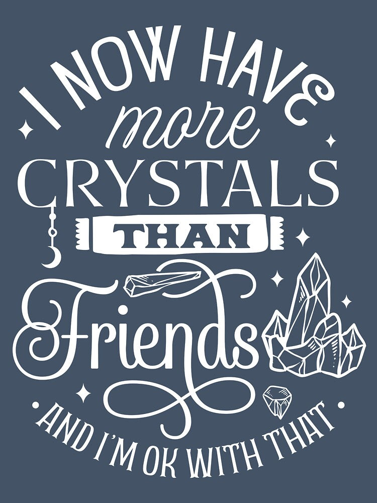 I Have More Crystals Than Friends by storyboxdesigns