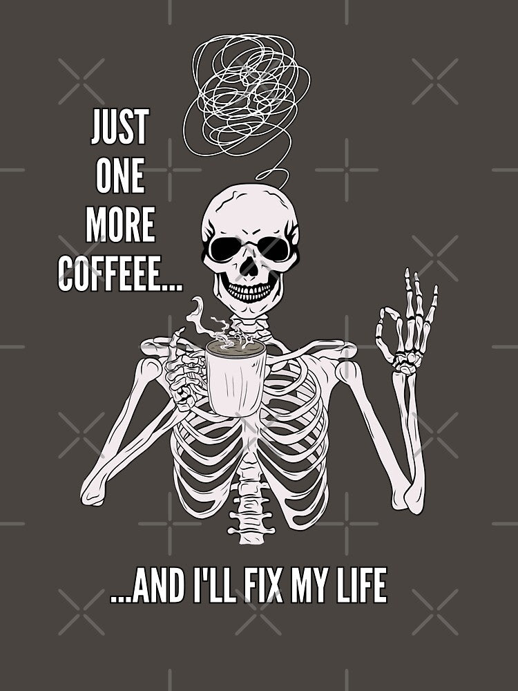 Just One More Coffee and I’ll Fix My Life – Funny Coffee Skeleton by Anya86