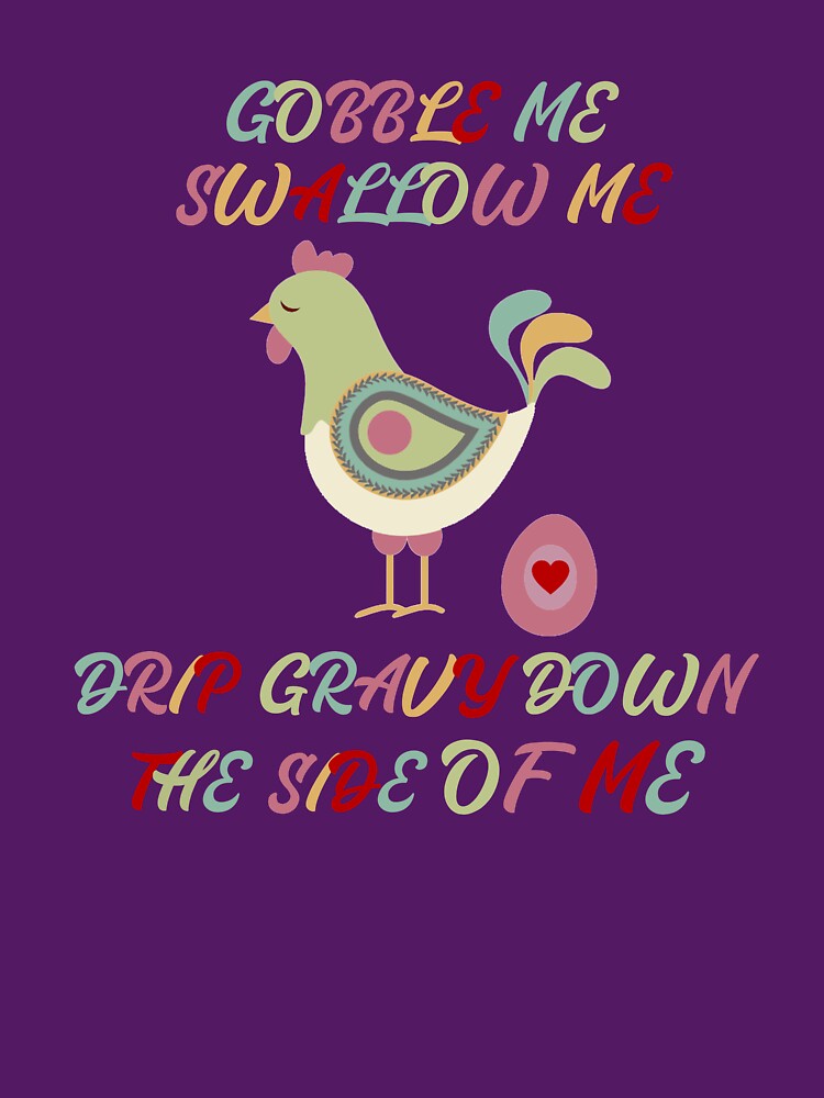 Gobble Me Swallow Me Drip Gravy Down The Side Of Me, Funny by Rami Khalifah