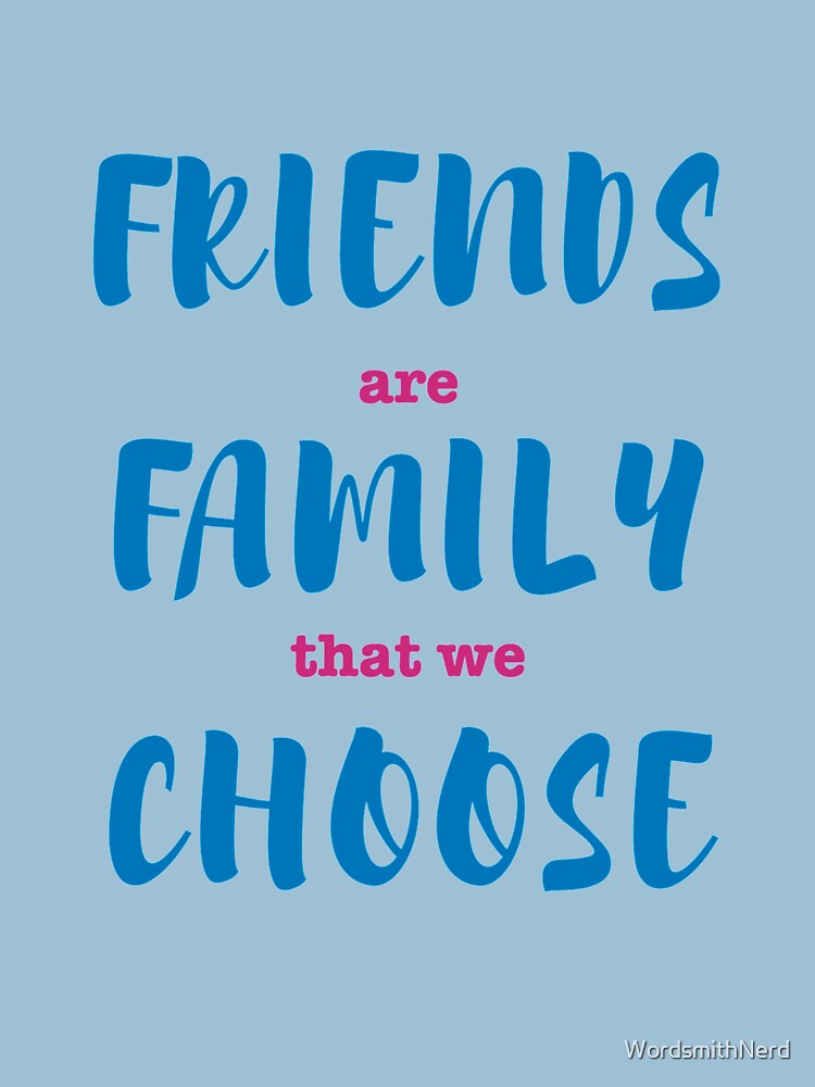 Friends are Family that we Choose - Happy Friendsgiving by WordsmithNerd