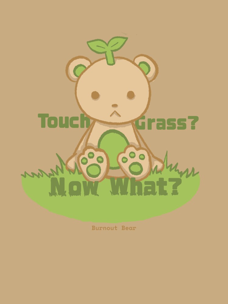 Touch Grass? Now What? – Burnout Bear by StayGrounded-