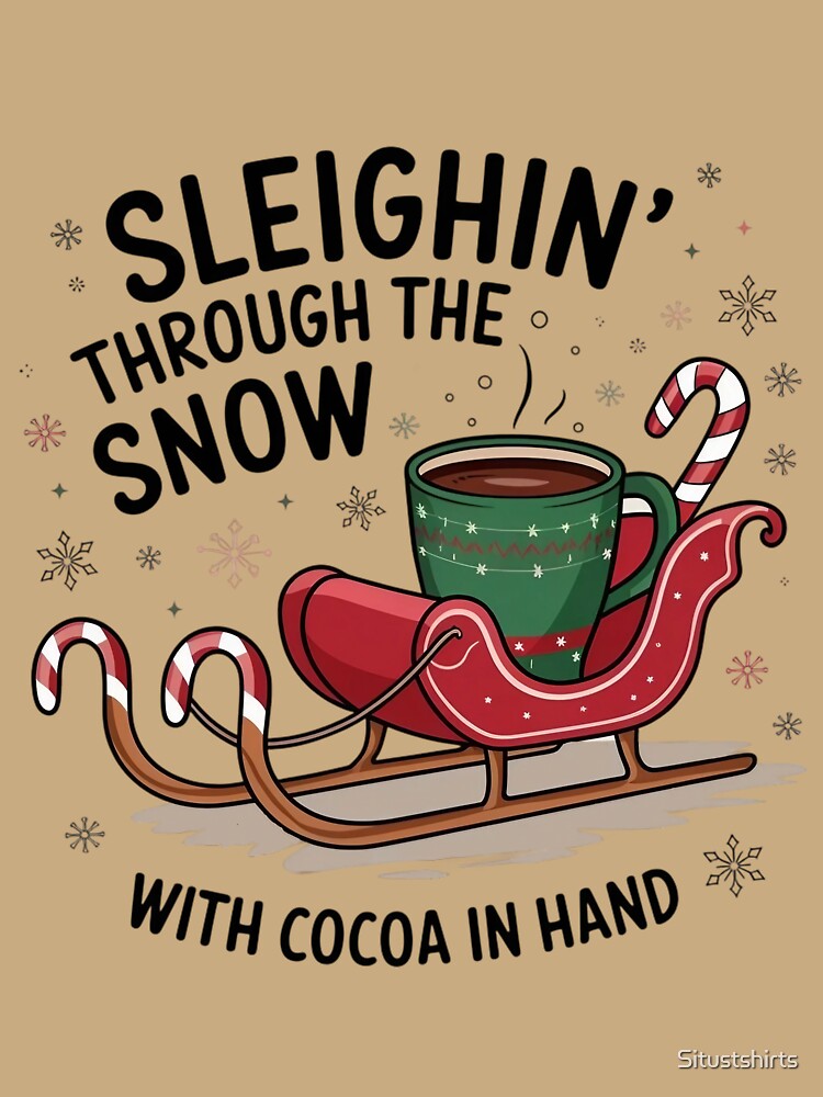 Sleighin' Through the Snow with Cocoa in Hand by Situstshirts