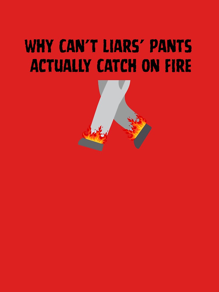 Why Can't Liars' Pants Actually Catch On Fire by PrettyOK.me